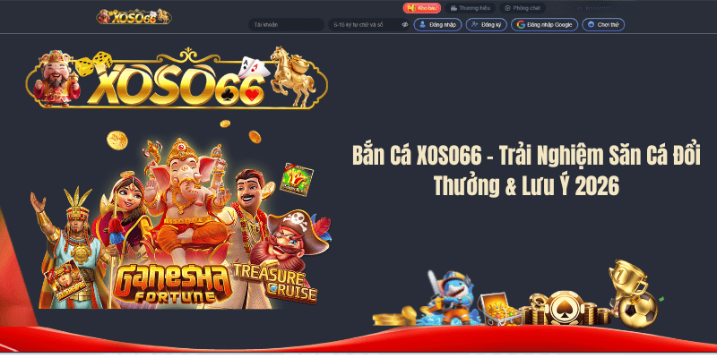 Bắn Cá XOSO66 – Trải Nghiệm Săn Cá Đổi Thưởng & Lưu Ý 2026